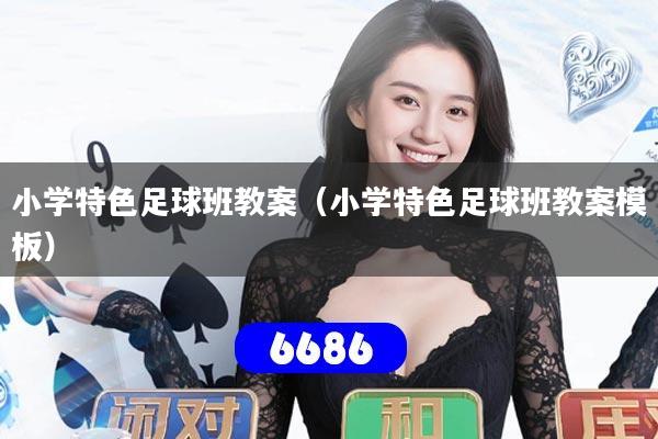 小学特色足球班教案（小学特色足球班教案模板）
