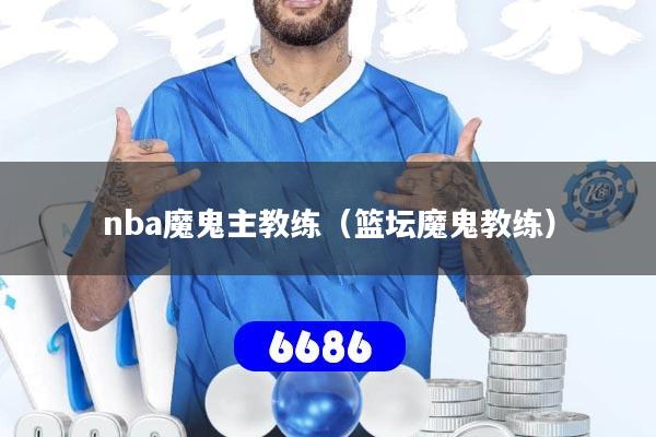 详细阅读:nba魔鬼主教练(篮坛魔鬼教练) nba魔鬼主教练(篮坛魔鬼教练)